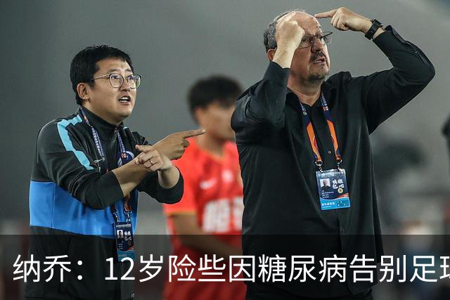 纳乔：12岁险些因糖尿病告别足球，如今希望成为更多人的榜样